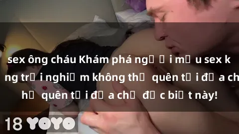 sex ông cháu Khám phá người mẫu sex khách sạn và những trải nghiệm không thể quên tại địa chỉ đặc biệt này!