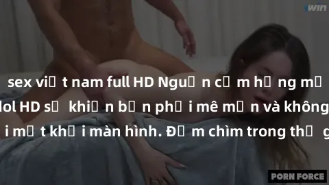 sex việt nam full HD Nguồn cảm hứng mới nhất từ sex jav idol HD sẽ khiến bạn phải mê mẩn và không thể rời mắt khỏi màn hình. Đắm chìm trong thế giới mãn nhãn và kích thích này!