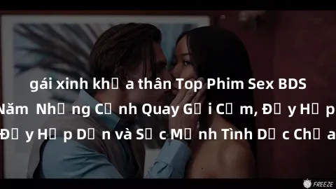 gái xinh khỏa thân Top Phim Sex BDSM Đáng Xem Nhất Năm  Những Cảnh Quay Gợi Cảm, Đầy Hấp Dẫn và Sức Mạnh Tình Dục Chưa Từng Thấy