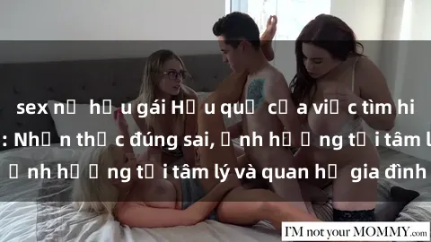 sex nữ hầu gái Hậu quả của việc tìm hiểu về sex cha con: Nhận thức đúng sai, ảnh hưởng tới tâm lý và quan hệ gia đình