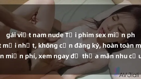 gái việt nam nude Tải phim sex miễn phí online: Cập nhật mới nhất, không cần đăng ký, hoàn toàn miễn phí, xem ngay để thỏa mãn nhu cầu giải trí của bạn.