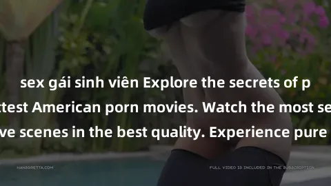 sex gái sinh viên Explore the secrets of pleasure with the hottest American porn movies. Watch the most seductive scenes in the best quality. Experience pure eroticism like never before.