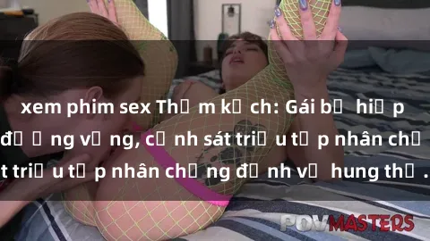 xem phim sex Thảm kịch: Gái bị hiếp dâm bạo lực trên đường vắng, cảnh sát triệu tập nhân chứng định vị hung thủ.