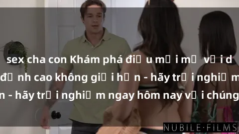 sex cha con Khám phá điều mới mẻ với dịch vụ sex online đỉnh cao không giới hạn - hãy trải nghiệm ngay hôm nay với chúng tôi!