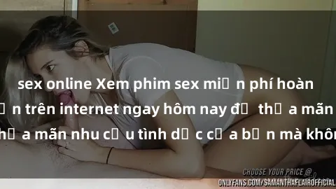 sex online Xem phim sex miễn phí hoàn toàn không giới hạn trên internet ngay hôm nay để thỏa mãn nhu cầu tình dục của bạn mà không tốn chi phí.