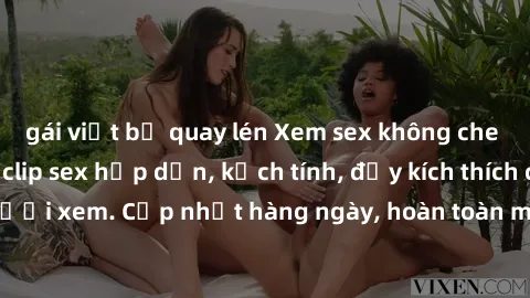 gái việt bị quay lén Xem sex không che miễn phí - Những clip sex hấp dẫn, kịch tính, đầy kích thích cho người xem. Cập nhật hàng ngày, hoàn toàn miễn phí, độ phân giải cao.