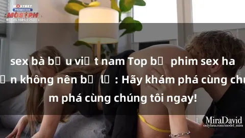 sex bà bầu việt nam Top bộ phim sex hay nhất mà bạn không nên bỏ lỡ: Hãy khám phá cùng chúng tôi ngay!