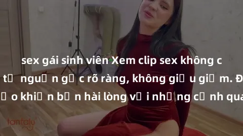 sex gái sinh viên Xem clip sex không che mới - Nguồn gốc từ nguồn gốc rõ ràng, không giấu giếm. Đảm bảo khiến bạn hài lòng với những cảnh quay táo bạo và đầy kích thích.