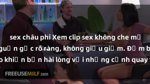 sex châu phi Xem clip sex không che mới - Nguồn gốc từ nguồn gốc rõ ràng, không giấu giếm. Đảm bảo khiến bạn hài lòng với những cảnh quay táo bạo và đầy kích thích.