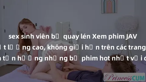 sex sinh viên bị quay lén Xem phim JAV HD miễn phí chất lượng cao, không giới hạn trên các trang web uy tín. Yên tâm tận hưởng những bộ phim hot nhất với độ nét sắc sảo, đẹp mắt ngay tại nhà. Hãy trải