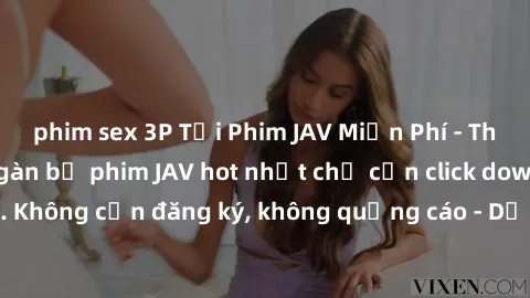 phim sex 3P Tải Phim JAV Miễn Phí - Thưởng thức hàng ngàn bộ phim JAV hot nhất chỉ cần click download. Không cần đăng ký, không quảng cáo - Dễ dàng tải về và xem online!