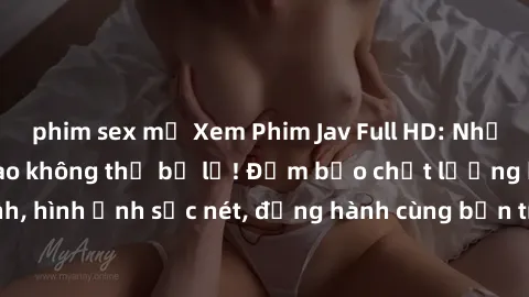 phim sex mỹ Xem Phim Jav Full HD: Những bộ phim đỉnh cao không thể bỏ lỡ! Đảm bảo chất lượng ổn định, hình ảnh sắc nét, đồng hành cùng bạn trong những giây phút thư giãn!