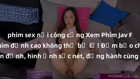 phim sex nơi công cộng Xem Phim Jav Full HD: Những bộ phim đỉnh cao không thể bỏ lỡ! Đảm bảo chất lượng ổn định, hình ảnh sắc nét, đồng hành cùng bạn trong những giây phút thư giãn!