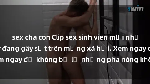 sex cha con Clip sex sinh viên mới nhất hot nhất năm nay đang gây sốt trên mạng xã hội. Xem ngay để không bỏ lỡ những pha nóng không thể bỏ qua!