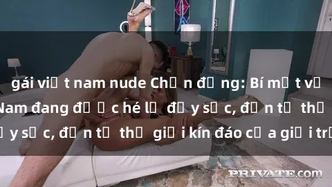 gái việt nam nude Chấn động: Bí mật về sex nữ sinh Việt Nam đang được hé lộ đầy sốc, đến từ thế giới kín đáo của giới trẻ.