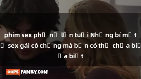 phim sex phụ nữ lớn tuổi Những bí mật về sex gái có chồng mà bạn có thể chưa biết