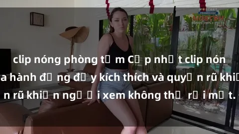 clip nóng phòng tắm Cập nhật clip nóng BDSM: Những pha hành động đầy kích thích và quyến rũ khiến người xem không thể rời mắt. Đừng bỏ lỡ!
