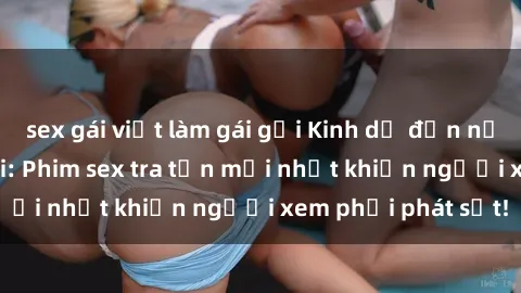 sex gái việt làm gái gọi Kinh dị đến nỗi không thể tin nổi: Phim sex tra tấn mới nhất khiến người xem phải phát sốt!