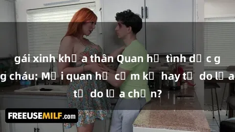 gái xinh khỏa thân Quan hệ tình dục giữa ông cháu: Mối quan hệ cấm kỵ hay tự do lựa chọn?