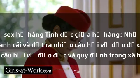 sex họ hàng Tình dục giữa họ hàng: Những sự kiện gây tranh cãi và đặt ra nhiều câu hỏi về đạo đức và quy định trong xã hội.