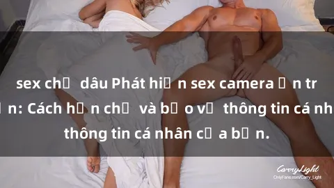 sex chị dâu Phát hiện sex camera ẩn trong khách sạn: Cách hạn chế và bảo vệ thông tin cá nhân của bạn.