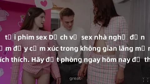 tải phim sex Dịch vụ sex nhà nghỉ đẳng cấp: Trải nghiệm đầy cảm xúc trong không gian lãng mạn, đầy kích thích. Hãy đặt phòng ngay hôm nay để thỏa mãn khát khao của bạn!