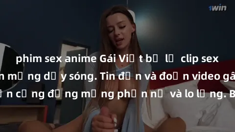 phim sex anime Gái Việt bị lộ clip sex, scandal khiến dân mạng dậy sóng. Tin đồn và đoạn video gây chấn động, khiến cộng đồng mạng phẫn nộ và lo lắng. Bi kịch ẩn sau bức màn đen tối của thế giới ảo.