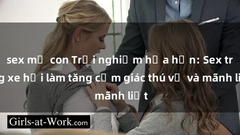 sex mẹ con Trải nghiệm hứa hẹn: Sex trong xe hơi làm tăng cảm giác thú vị và mãnh liệt
