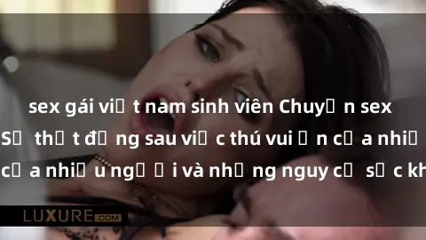 sex gái việt nam sinh viên Chuyện sex trong nhà vệ sinh: Sự thật đằng sau việc thú vui ẩn của nhiều người và những nguy cơ sức khỏe cần lưu ý