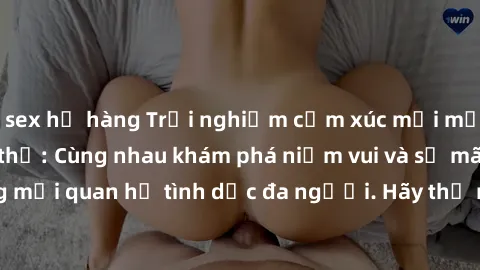 sex họ hàng Trải nghiệm cảm xúc mới mẻ với làm tình tập thể: Cùng nhau khám phá niềm vui và sự mãnh liệt trong mối quan hệ tình dục đa người. Hãy thử ngay để biết cảm giác thú vị này!
