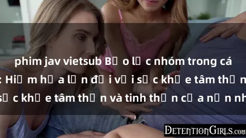 phim jav vietsub Bạo lực nhóm trong các hành vi tình dục: Hiểm họa lớn đối với sức khỏe tâm thần và tinh thần của nạn nhân.