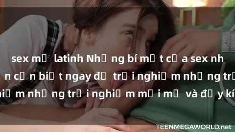 sex mỹ latinh Những bí mật của sex nhóm không che mà bạn cần biết ngay để trải nghiệm những trải nghiệm mới mẻ và đầy kích thích.