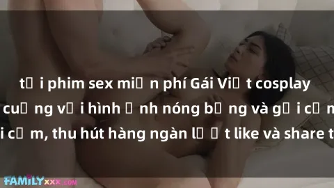 tải phim sex miễn phí Gái Việt cosplay sexy khiến fan phát cuồng với hình ảnh nóng bỏng và gợi cảm, thu hút hàng ngàn lượt like và share trên mạng xã hội.