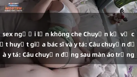 sex người lớn không che Chuyện kể về cuộc tình đầy nhiệt huyết giữa bác sĩ và y tá: Câu chuyện đằng sau màn áo trắng