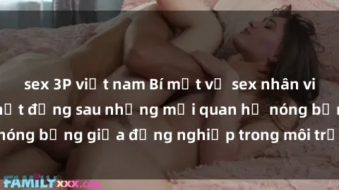 sex 3P việt nam Bí mật về sex nhân viên văn phòng: Sự thật đằng sau những mối quan hệ nóng bỏng giữa đồng nghiệp trong môi trường làm việc.