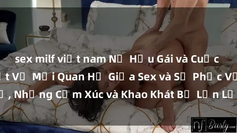 sex milf việt nam Nữ Hầu Gái và Cuộc Sống Của Họ: Bí Mật Về Mối Quan Hệ Giữa Sex và Sự Phục Vụ, Những Cảm Xúc và Khao Khát Bị Lẫn Lộn Trong Lĩnh Vực Này.