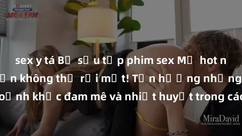 sex y tá Bộ sưu tập phim sex Mỹ hot nhất năm nay khiến bạn không thể rời mắt! Tận hưởng những khoảnh khắc đam mê và nhiệt huyết trong các tác phẩm nóng bỏng này!