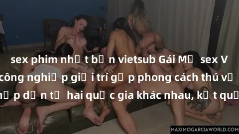 sex phim nhật bản vietsub Gái Mỹ sex Việt Nam: Khi nền công nghiệp giải trí gặp phong cách thú vị và hấp dẫn từ hai quốc gia khác nhau, kết quả thú vị không thể bỏ qua.