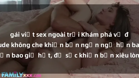 gái việt sex ngoài trời Khám phá vẻ đẹp gái Việt Nam nude không che khiến bạn ngẩn ngơ hơn bao giờ hết, đủ sức khiến bạn xiêu lòng đến ngất ngây