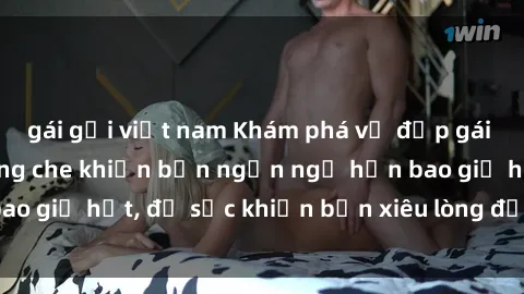 gái gọi việt nam Khám phá vẻ đẹp gái Việt Nam nude không che khiến bạn ngẩn ngơ hơn bao giờ hết, đủ sức khiến bạn xiêu lòng đến ngất ngây