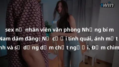 sex nữ nhân viên văn phòng Những bí mật của gái Việt Nam dâm đãng: Nụ cười tinh quái, ánh mắt gợi tình và sự dụng dẫm chết người. Đắm chìm trong vòng xoay đam mê!
