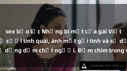 sex bạo lực Những bí mật của gái Việt Nam dâm đãng: Nụ cười tinh quái, ánh mắt gợi tình và sự dụng dẫm chết người. Đắm chìm trong vòng xoay đam mê!
