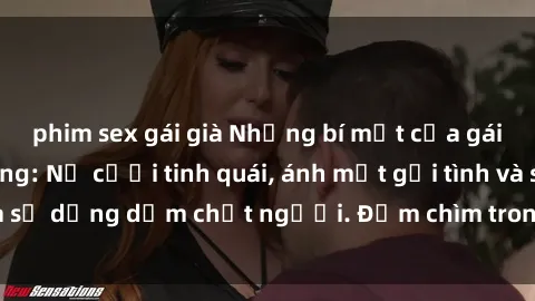 phim sex gái già Những bí mật của gái Việt Nam dâm đãng: Nụ cười tinh quái, ánh mắt gợi tình và sự dụng dẫm chết người. Đắm chìm trong vòng xoay đam mê!