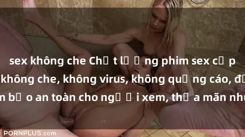 sex không che Chất lượng phim sex cập nhật mới nhất, không che, không virus, không quảng cáo, đảm bảo an toàn cho người xem, thỏa mãn nhu cầu tình dục của bạn.