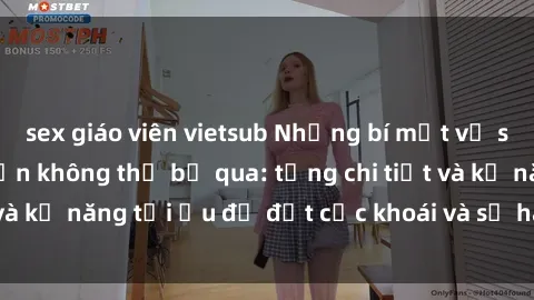 sex giáo viên vietsub Những bí mật về sex người lớn mà bạn không thể bỏ qua: từng chi tiết và kỹ năng tối ưu để đạt cực khoái và sự hài lòng tối đa.