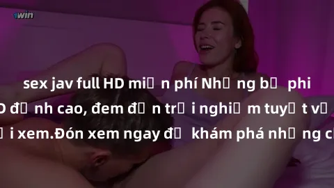 sex jav full HD miễn phí Những bộ phim sex không che HD đỉnh cao, đem đến trải nghiệm tuyệt vời cho người xem.Đón xem ngay để khám phá những cảnh quay đẹp mắt và kích thích.