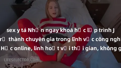 sex y tá Nhận ngay khoá học lập trình Java miễn phí để trở thành chuyên gia trong lĩnh vực công nghệ thông tin. Học online, linh hoạt với thời gian, không giới hạn địa điểm. Đăng ký ngay!