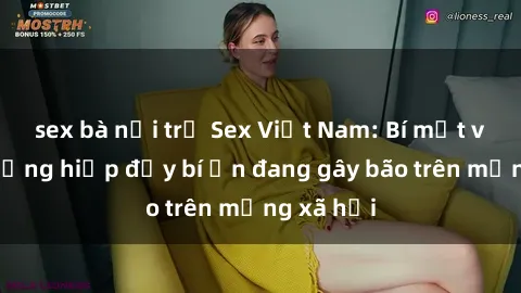 sex bà nội trợ Sex Việt Nam: Bí mật về vụ cưỡng hiếp đầy bí ẩn đang gây bão trên mạng xã hội