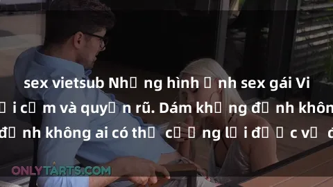 sex vietsub Những hình ảnh sex gái Việt xinh đẹp đầy gợi cảm và quyến rũ. Dám khẳng định không ai có thể cưỡng lại được vẻ đẹp của họ.