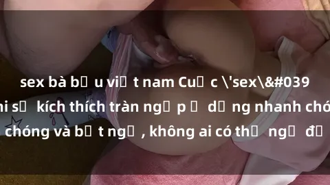 sex bà bầu việt nam Cuộc 'sex' trong thang máy: Khi sự kích thích tràn ngập ở dạng nhanh chóng và bất ngờ, không ai có thể ngờ được điều gì sẽ xảy ra!